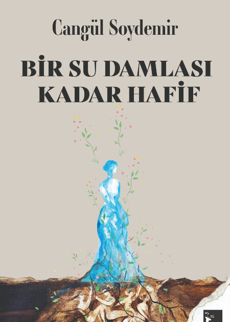 Cangül Soydemir’in Yeni Romanı “Bir Su Damlası Kadar Hafif”, Modern Hayatın Görünmez Yüklerini Mercek Altına Alıyor